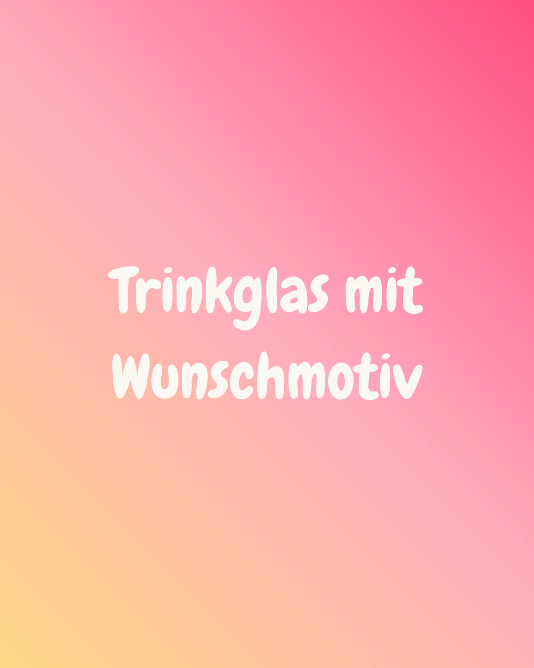 Trinkglas mit Wunschmotiv
